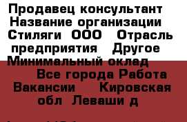 Продавец-консультант › Название организации ­ Стиляги, ООО › Отрасль предприятия ­ Другое › Минимальный оклад ­ 15 000 - Все города Работа » Вакансии   . Кировская обл.,Леваши д.